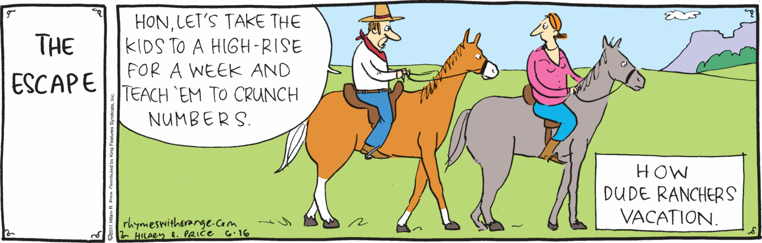 Working animal OCR: HONLET'S TAKE THE KIDS TO A HIGH -RISE THE FOR A WEEK AND ESCAPE TEACH EM TO CRUNCH NUMBERS. HOW DUDE RANCHERS rhymeswithorange.cam 2 HILAen L. PRIce G: 16 VACATION. HONLET'S TAKE THE KIDS TO A HIGH -RISE THE FOR A WEEK AND ESCAPE TEACH EM TO CRUNCH NUMBERS. HOW DUDE RANCHERS rhymeswithorange.cam 2 HILAen L. PRIce G: 16 VACATION.