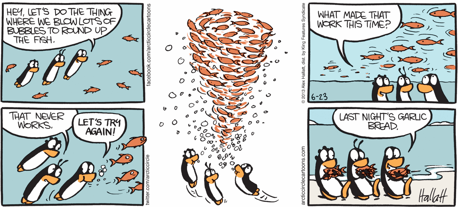 Fiction OCR: ARGTIS GRAE HEYLET'S DO THE THING WHERE WE BLOWLOTSOF BUBBLES TO ROUND UP THE FISH. WHAT MADE THAT WORK THIS TIME? 6-23 THAT NEVER WORKS. LET'S TRY AGAIN! LAST NIGHT'S GARLIC BREAD. Hallatt BY ALEX HALLATT ARGTIS GRAE HEYLET'S DO THE THING WHERE WE BLOWLOTSOF BUBBLES TO ROUND UP THE FISH. WHAT MADE THAT WORK THIS TIME? 6-23 THAT NEVER WORKS. LET'S TRY AGAIN! LAST NIGHT'S GARLIC BREAD. Hallatt BY ALEX HALLATT