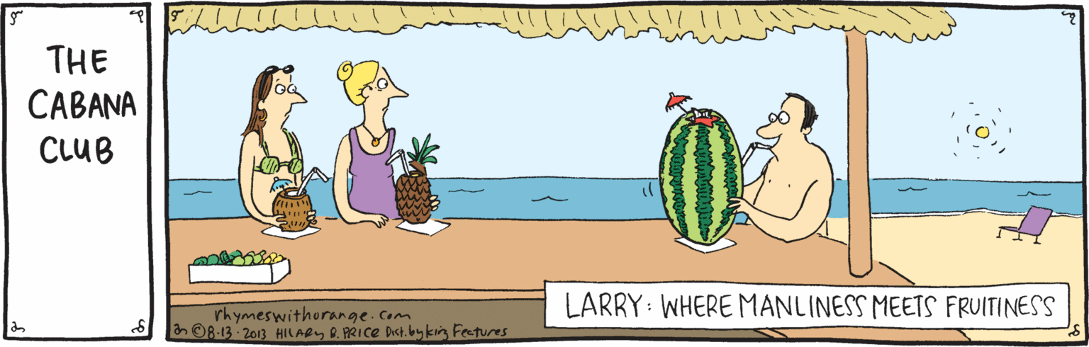 Adaptation OCR: THE CABANA CLUB LARRY: WHERE MANLINESS MEETS FRUITINESS rhymeswithorange.com O h ©8-13 2013 HIL ARy B. PRICe Dst.bykin Fetures THE CABANA CLUB LARRY: WHERE MANLINESS MEETS FRUITINESS rhymeswithorange.com O h ©8-13 2013 HIL ARy B. PRICe Dst.bykin Fetures