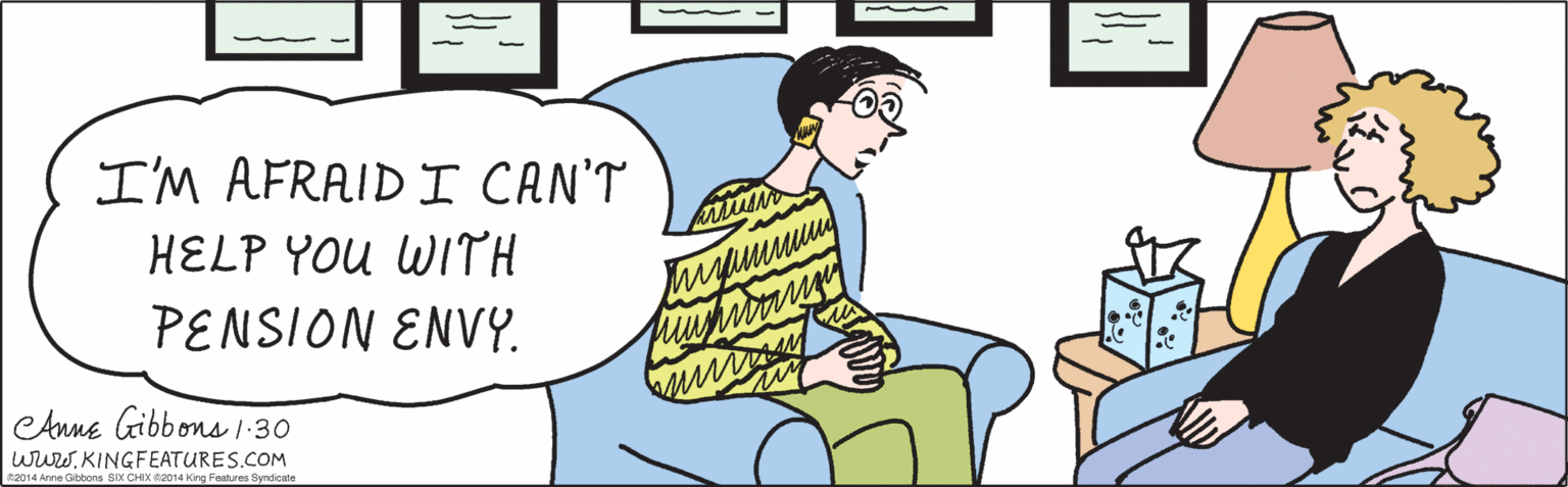 Fiction OCR: ©2014 Anne Gibbons SIX CHIX ©2014 King Features Syndicate I'M AFRAID I CAN'T ?ELP YOU WITH PENSION ENVY. CAnne Gibbons i:30 wwW. KINGFEATURES.COM ©2014 Anne Gibbons SIX CHIX ©2014 King Features Syndicate I'M AFRAID I CAN'T ?ELP YOU WITH PENSION ENVY. CAnne Gibbons i:30 wwW. KINGFEATURES.COM