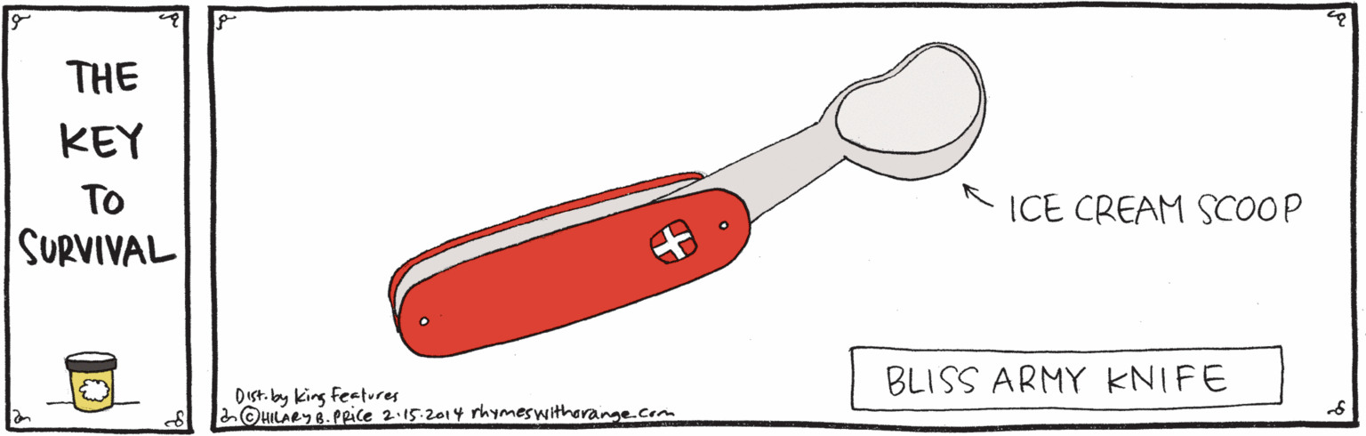 Illustration OCR: THE KEY To ICE CREAM SCOOP SURVIVAL BLISS ARMY KNIFE Dist. by king feetures ©HILARY8.PRice 2.15.2014 rhymeswithorange.com THE KEY To ICE CREAM SCOOP SURVIVAL BLISS ARMY KNIFE Dist. by king feetures ©HILARY8.PRice 2.15.2014 rhymeswithorange.com