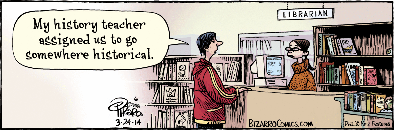 Illustration OCR: My history teacher assigned us to go somewhere historical. LIBRARIAN Bunin 3.24 14 BIZARROCOMICS.COM W .. My history teacher assigned us to go somewhere historical. LIBRARIAN Bunin 3.24 14 BIZARROCOMICS.COM W ..