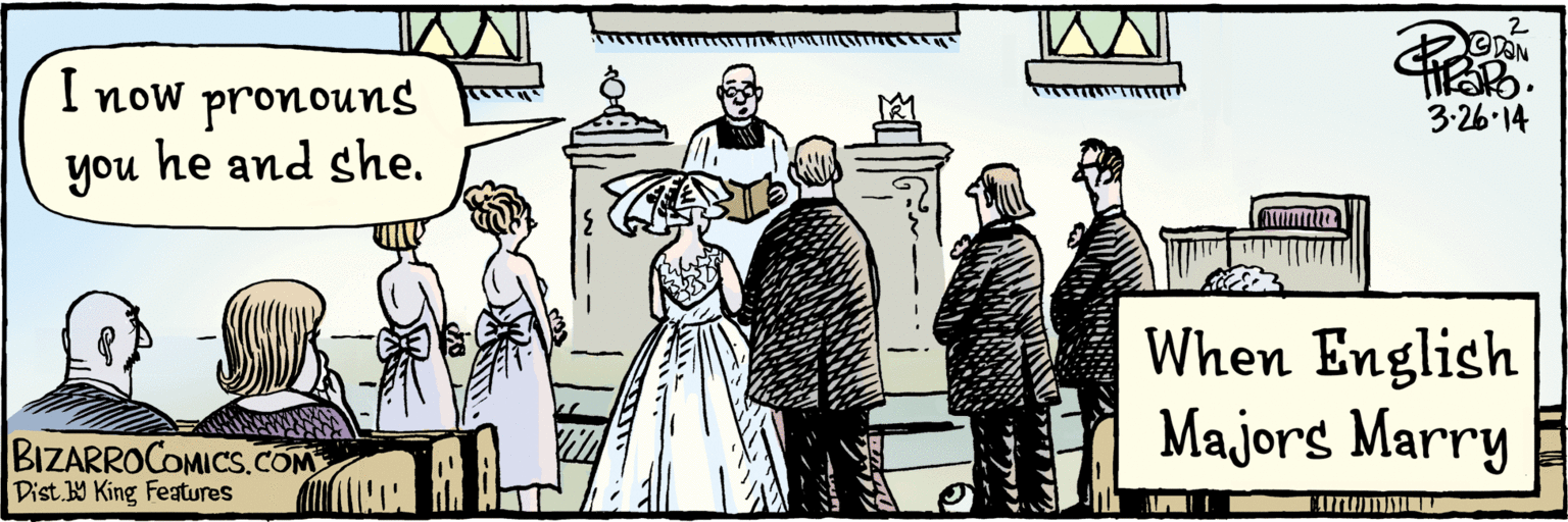 Font OCR: OTAN I now pronouns you he and she. 3.26.14 When English Majors Marry Dist. by King Features BIZARROCOMICS.COM OTAN I now pronouns you he and she. 3.26.14 When English Majors Marry Dist. by King Features BIZARROCOMICS.COM