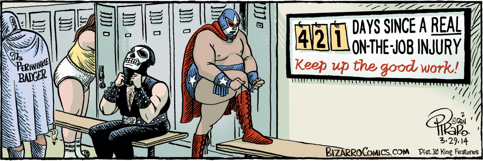 Drawing OCR: 3-29- 14 DAYS SINCE A REAL ON-THE JOB INJURY Keep up the good work! 421 ???? BIZARROCOMICS.COM Dist. King Features 3-29- 14 DAYS SINCE A REAL ON-THE JOB INJURY Keep up the good work! 421 ???? BIZARROCOMICS.COM Dist. King Features