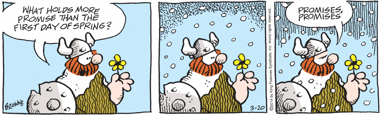 Paper OCR: V WHAT HOLDS MORE PROMISE THAN THE FIRST DAY OF SPRING? PROMISESPROMISES BROWNE 3-20 ©2014 by King Features S V WHAT HOLDS MORE PROMISE THAN THE FIRST DAY OF SPRING? PROMISESPROMISES BROWNE 3-20 ©2014 by King Features S