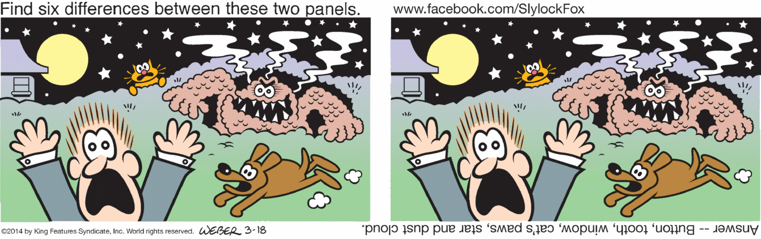 Art OCR: Find six differences between these two panels. www.facebook.com/SlylockFox C2014 by King Features SyndicateInc. World rights reserved. WEBER 3-18 Answer -- Buttonstar and dust cloud. Find six differences between these two panels. www.facebook.com/SlylockFox C2014 by King Features SyndicateInc. World rights reserved. WEBER 3-18 Answer -- Buttoncat's pawsstar and dust cloud.