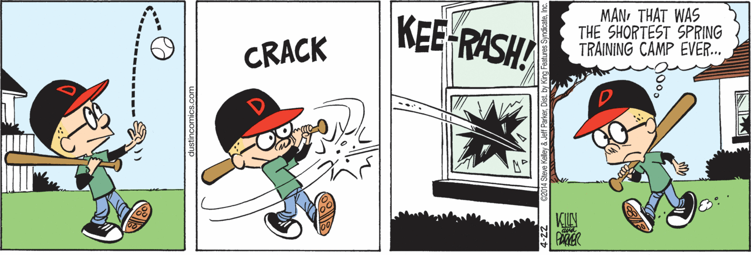Art OCR: KEE-RASH! MANTHAT WAS THE SHORTEST SPRING TRAINING CAMP EVER... CRACK PAMER dustincomics.com 4-22 C2014 Steve Kelley & Jeff ParkerDist. by King Features KEE-RASH! MANTHAT WAS THE SHORTEST SPRING TRAINING CAMP EVER... CRACK PAMER dustincomics.com 4-22 C2014 Steve Kelley & Jeff ParkerDist. by King Features