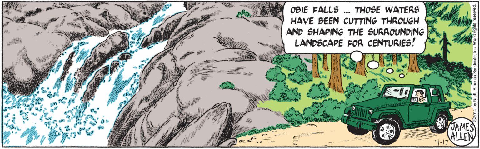 Geology OCR: THOSE WATERS OBIE FALLS HAVE BEEN CUTTING THROUGH AND SHAPING THE SURROUNDING LANDSCAPE FOR CENTURIES! JAMES ALLEN 4-17 THOSE WATERS OBIE FALLS HAVE BEEN CUTTING THROUGH AND SHAPING THE SURROUNDING LANDSCAPE FOR CENTURIES! JAMES ALLEN 4-17