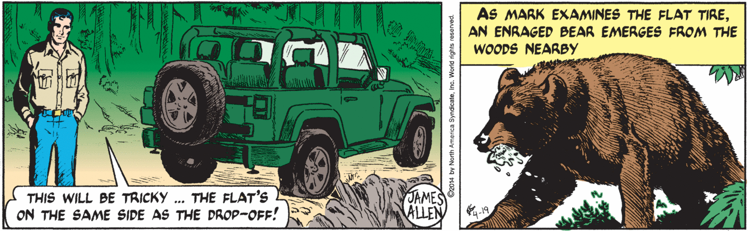 Automotive lighting OCR: AS MARK EXAMINES THE FLAT TIREAN ENRAGED BEAR EMERGES FROM THE WOODS NEARBY THIS WILL BE TRICKY .. THE FLAT'S ON THE SAME SIDE AS THE DROP-OFF! JAMES ALLEN D2014 by North America SyndicateInc. World rights resarved AS MARK EXAMINES THE FLAT TIREAN ENRAGED BEAR EMERGES FROM THE WOODS NEARBY THIS WILL BE TRICKY .. THE FLAT'S ON THE SAME SIDE AS THE DROP-OFF! JAMES ALLEN D2014 by North America SyndicateInc. World rights resarved