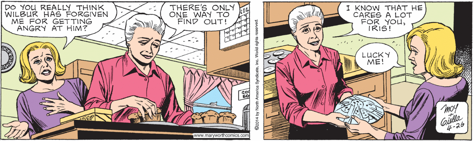 Smile OCR: DO YOU REALLY THINK WILBUR HAS FORGIVEN ME FOR GETTING ANGRY AT HIM? THERE'S ONLY ONE WAY TO FIND OUT! I KNOW THAT HE CARES A LOT FOR YOUIRIS! LUCK Y ME! Givlla 4-26 www.maryworthcomics.com ©2014 by North America SyridicatoInc. Worid rights DO YOU REALLY THINK WILBUR HAS FORGIVEN ME FOR GETTING ANGRY AT HIM? THERE'S ONLY ONE WAY TO FIND OUT! I KNOW THAT HE CARES A LOT FOR YOUIRIS! LUCK Y ME! Givlla 4-26 www.maryworthcomics.com ©2014 by North America SyridicatoInc. Worid rights