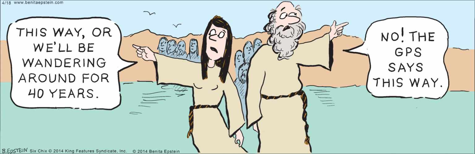 Human body OCR: NO! THE THIS WAYOR WE'LL BE GPS SAYS WANDERING THIS WAY. AROUND FOR 40 YEARS. 20 4/18 B.EDSTEIN Six Chix 2014 King Features SyndicateInc. O2014 Benita Epstein www.benitaepstein.com NO! THE THIS WAYOR WE'LL BE GPS SAYS WANDERING THIS WAY. AROUND FOR 40 YEARS. 20 4/18 B.EDSTEIN Six Chix 2014 King Features SyndicateInc. O2014 Benita Epstein www.benitaepstein.com