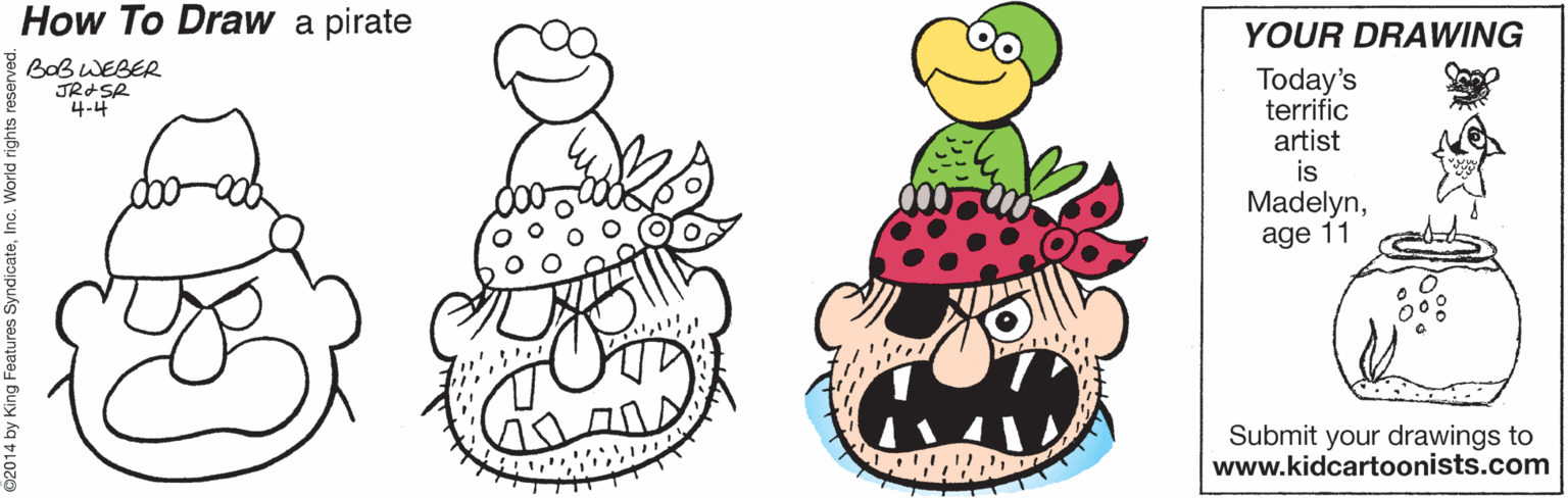 Animation OCR: How To Draw a pirate YOUR DRAWING BaB WEBER JRISR 4-4 Today's terrific artist is Madelynage 11 Submit your drawings to www.kidcartoonists.com How To Draw a pirate YOUR DRAWING BaB WEBER JRISR 4-4 Today's terrific artist is Madelynage 11 Submit your drawings to www.kidcartoonists.com