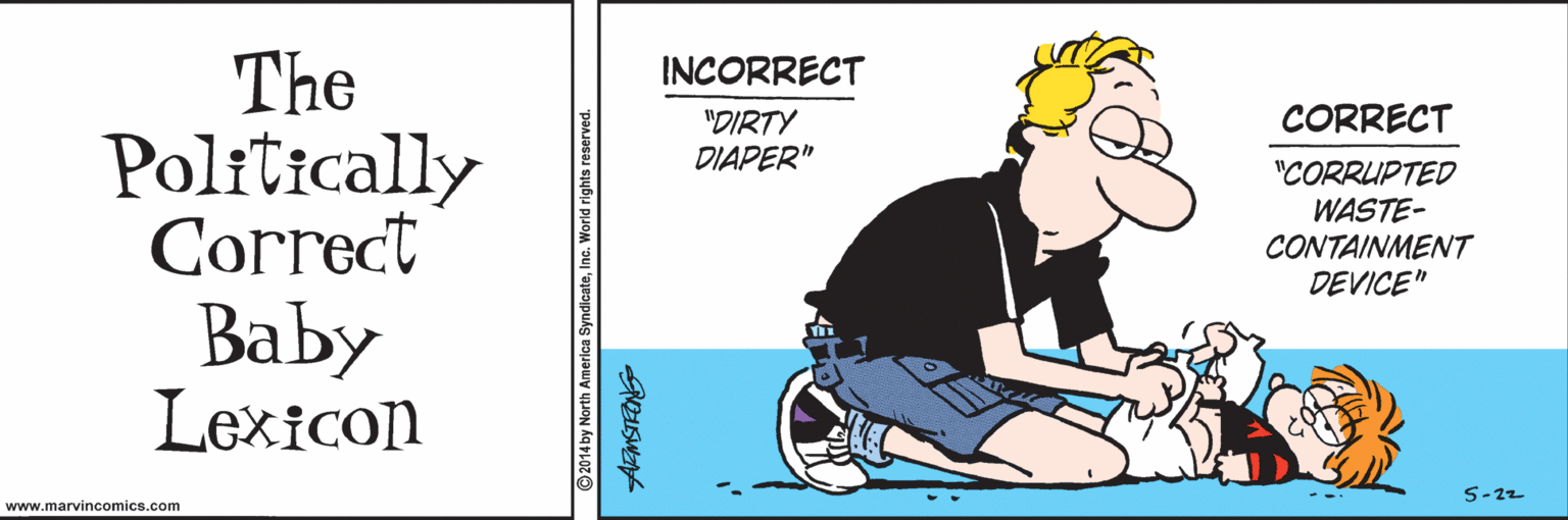 Graphics OCR: The Politically Correct Baby Lexicon INCORRECT CORRECT "DIRTY DIAPER" "CORRUPTED WASTE- CONTAINMENT DEVICE" S-22 www.marvincomics.com ©2014 by North America SyndicateIn The Politically Correct Baby Lexicon INCORRECT CORRECT "DIRTY DIAPER" "CORRUPTED WASTE- CONTAINMENT DEVICE" S-22 www.marvincomics.com ©2014 by North America Syndicate