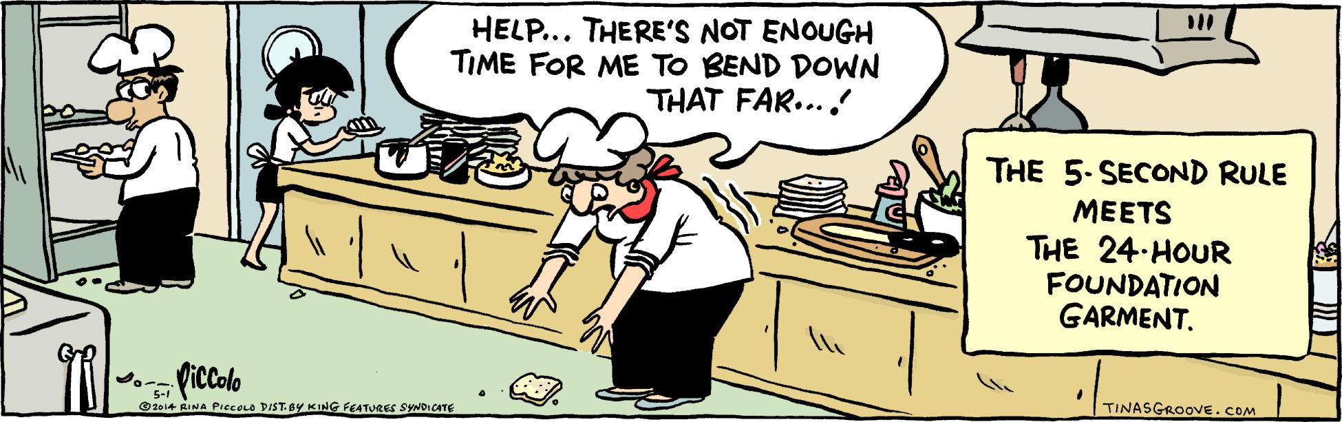 Font OCR: HELP... THERE'S NOT ENOUGH TIME FOR ME TO BEND DOWN THAT FAR.... THE 5-SECOND RULE MEETS THE 24 HOUR FOUNDATION GARMENT. icolo ©1o14 RINA Piecolo DISTBY KING FEATURES SYNDICATE TINASGROOVE.COM HELP... THERE'S NOT ENOUGH TIME FOR ME TO BEND DOWN THAT FAR.... THE 5-SECOND RULE MEETS THE 24 HOUR FOUNDATION GARMENT. icolo ©1o14 RINA Piecolo DISTBY KING FEATURES SYNDICATE TINASGROOVE.COM