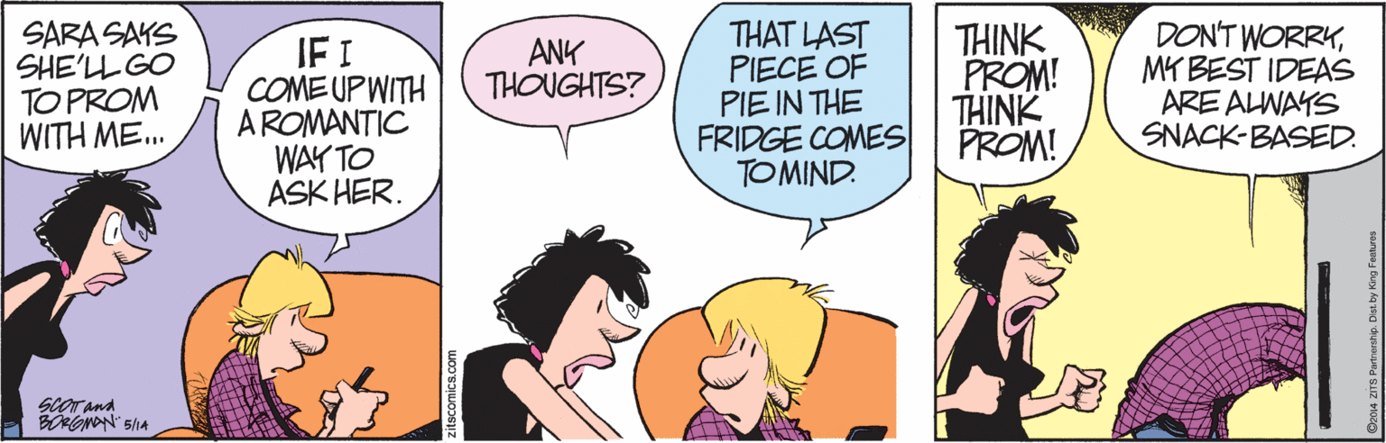 Happy OCR: SARA SAYS SHE'LL GO TO PROM WITH ME... IF I COME UPWITH AROMANTIC WAY TO ASK HER. THAT LAST PIECE OF PIE IN THE FRIDGE COMES TOMIND. THINK PROM! THINK PROM! DONT WORRYMY BEST IDEAS ARE ALNAYS SNACK-BASED. ANK THOUGHTS? SCOrana BORONON" 51A SARA SAYS SHE'LL GO TO PROM WITH ME... IF I COME UPWITH AROMANTIC WAY TO ASK HER. THAT LAST PIECE OF PIE IN THE FRIDGE COMES TOMIND. THINK PROM! THINK PROM! DONT WORRYMY BEST IDEAS ARE ALNAYS SNACK-BASED. ANK THOUGHTS? SCOrana BORONON" 51A