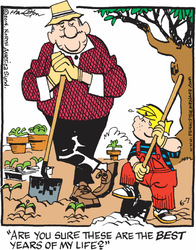 Font OCR: Hauk@fon 6-7 "ARE YOU SURE THESE ARE THE BEST YEARS OF MY LIFE?" O2014www.DENNISTHE MENACE COM Hauk@fon 6-7 "ARE YOU SURE THESE ARE THE BEST YEARS OF MY LIFE?" O2014NORTH America Syndwww.DENNISTHE MENACE COM