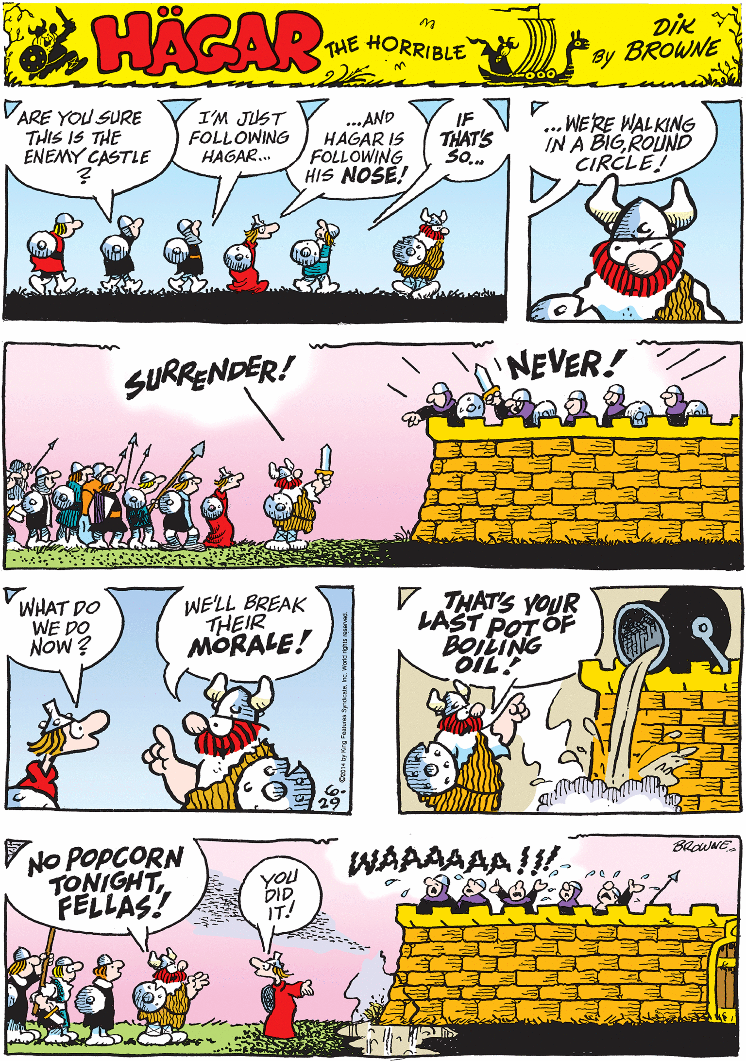 Parallel OCR: VARE YOU SURE THIS IS THE ENEMY CASTLE I'M JUST FOLLOWING HAGAR. ...AND HAGAR IS FOLLOWING HIS NOSE! IF THAT'S So. ... WERE WALKING IN A BIGROUND CIRCLE! HACAR THE HORRIBLE by DIK BROWNE SURRENDER! NEVER! WHAT DO WE DO WE'LL BREAK THEIR MORALE! ¿ MON 29 V. THAT'S YOUR LAST POTOF BOILING OIL! NO POPCORN TONIGHT FELLAS! BlawNE WAAAAAAI- YOU DID IT! VARE YOU SURE THIS IS THE ENEMY CASTLE I'M JUST FOLLOWING HAGAR. ...AND HAGAR IS FOLLOWING HIS NOSE! IF THAT'S So. ... WERE WALKING IN A BIGROUND CIRCLE! HACAR THE HORRIBLE by DIK BROWNE SURRENDER! NEVER! WHAT DO WE DO WE'LL BREAK THEIR MORALE! ¿ MON 29 V. THAT'S YOUR LAST POTOF BOILING OIL! NO POPCORN TONIGHT FELLAS! BlawNE WAAAAAAI- YOU DID IT!