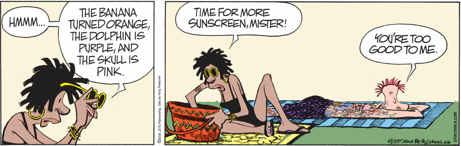 Handwriting OCR: TIME FOR MORE SUNSCREENMISTER! THE BANANA TURNEDORANGETHE DOLPHIN IS PURPLEAND THE SKULL IS PINK. HMMM. YOU'RETOO GOOD TO ME. GOTTAMA BAGMAN GG @z014 ZITS Parnnorshp. Dist by King Featurea TIME FOR MORE SUNSCREENMISTER! THE BANANA TURNEDORANGETHE DOLPHIN IS PURPLEAND THE SKULL IS PINK. HMMM. YOU'RETOO GOOD TO ME. GOTTAMA BAGMAN GG @z014 ZITS Parnnorshp. Dist by King Featurea