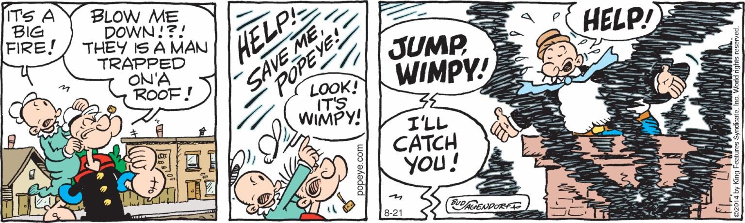 Comics OCR: ITS A BIG FIRE! BLOW ME DOWN!?! THEY IS A MAN TRAPPED ON'A ROOF! SAVE MELOOK! POPEYE IT'S HELP! HELP! ZJUMP WIMPY! WIMPY! I'LL CATCH YOU! 8-21 BUDGENDORFE ITS A BIG FIRE! BLOW ME DOWN!?! THEY IS A MAN TRAPPED ON'A ROOF! SAVE MELOOK! POPEYE IT'S HELP! HELP! ZJUMP WIMPY! WIMPY! I'LL CATCH YOU! 8-21 BUDGENDORFE