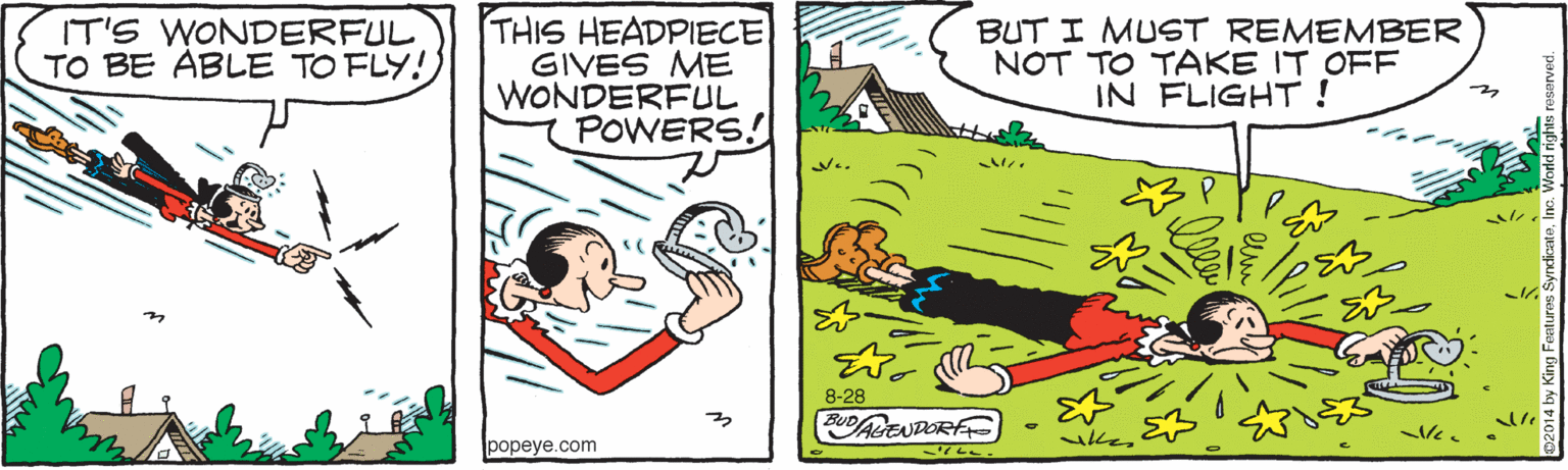 Line OCR: THIS HEADPIECE GIVES ME WONDERFUL POWERS! IT'S WONDERFUL TO BE ABLE TO FLY! BUT I MUST REMEMBER NOT TO TAKE IT OFF IN FLIGHT! 8-28 PACENDOR ? popeye.com THIS HEADPIECE GIVES ME WONDERFUL POWERS! IT'S WONDERFUL TO BE ABLE TO FLY! BUT I MUST REMEMBER NOT TO TAKE IT OFF IN FLIGHT! 8-28 PACENDOR ? popeye.com