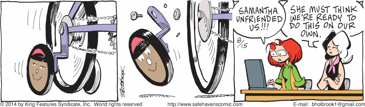 Slope OCR: SHE MUST THINK UNFRIENDED) WE'RE READY TO DO THIS ON OUR OWN. SAMANTHA US!! 2014 by King Features SyndicateInc. World rights reserved http://www.safehavenscomic.com E-mail: bholbrook1@gmail.com SHE MUST THINK UNFRIENDED) WE'RE READY TO DO THIS ON OUR OWN. SAMANTHA US!! 2014 by King Features SyndicateInc. World rights reserved http://www.safehavenscomic.com E-mail: bholbrook1@gmail.com