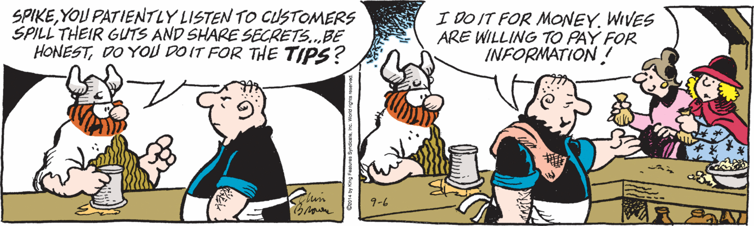 Interaction OCR: SPIKEYOU PATIENTLY LISTEN TO CUSTOMERS SPILL THEIR GUTS AND SHARE SECRETS..BE HONESTDO YOU DOIT FOR THE TIPS? I DO IT FOR MONEYWIVES ARE WILLING TO PAY FOR INFORMATION! 9-6 SPIKEYOU PATIENTLY LISTEN TO CUSTOMERS SPILL THEIR GUTS AND SHARE SECRETS..BE HONESTDO YOU DOIT FOR THE TIPS? I DO IT FOR MONEYWIVES ARE WILLING TO PAY FOR INFORMATION! 9-6