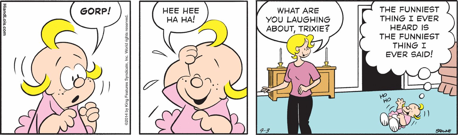 Happy OCR: GORP! ??? ??? HA HA! WHAT ARE YOU LAUGHING ABOUTTRIXIE? THE FUNNIEST THING I EVER HEARD IS THE FUNNIEST THING I EVER SAID! HO 9-3 GORP! ??? ??? HA HA! WHAT ARE YOU LAUGHING ABOUTTRIXIE? THE FUNNIEST THING I EVER HEARD IS THE FUNNIEST THING I EVER SAID! HO 9-3