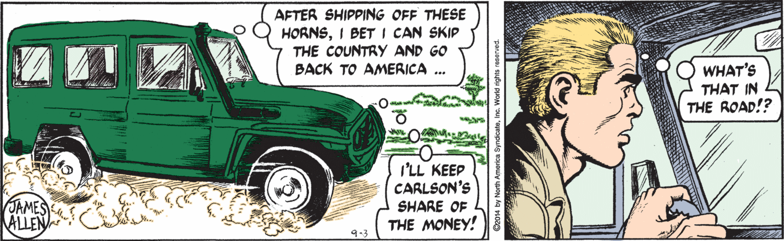 Poster OCR: AFTER SHIPPING OFF THESE HORNSI BET I CAN SKIP THE COUNTRY AND GO BACK TO AMERICA ... WHAT'S THAT IN THE ROAD!? I'LL KEEP CARLSON'S JAMES ALLEN SHARE OF THE MONEY! 9-3 AFTER SHIPPING OFF THESE HORNSI BET I CAN SKIP THE COUNTRY AND GO BACK TO AMERICA ... WHAT'S THAT IN THE ROAD!? I'LL KEEP CARLSON'S JAMES ALLEN SHARE OF THE MONEY! 9-3