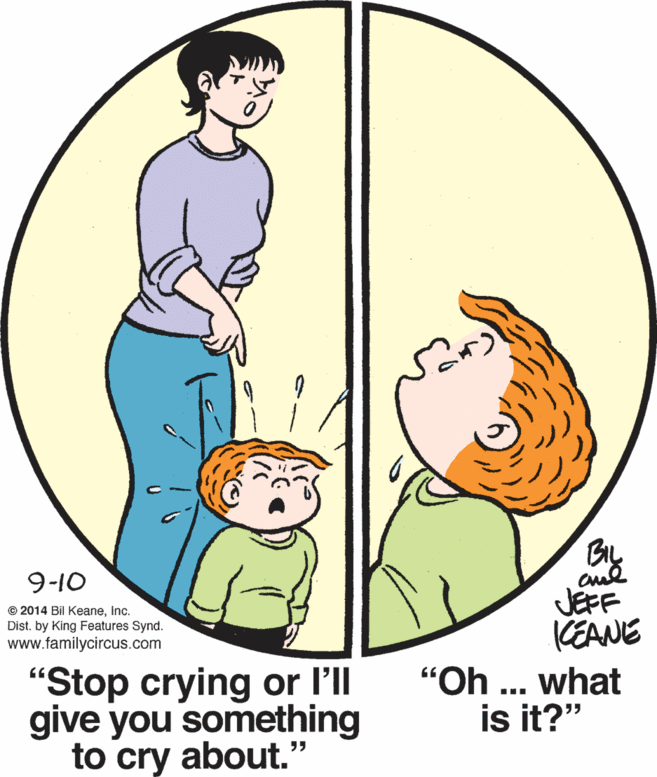 Art OCR: By 9-10 JEFF KEANE "Oh ... what is it?" © 2014 Bil KeaneInc. Dist. by King Features Synd. www.familycircus.com "Stop crying or ll give you something to cry about." By 9-10 JEFF KEANE "Oh ... what is it?" © 2014 Bil KeaneInc. Dist. by King Features Synd. www.familycircus.com "Stop crying or ll give you something to cry about."