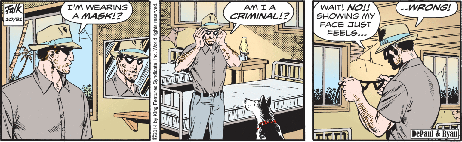 Drawing OCR: Falk WAIT! NO!! SHOWING MY FACE JUST FEELS... I'M WEARING AM I A --WRONG! A MASK!? CRIMINAL!? 10/31 DePaul & Ryan! Falk WAIT! NO!! SHOWING MY FACE JUST FEELS... I'M WEARING AM I A --WRONG! A MASK!? CRIMINAL!? 10/31 DePaul & Ryan!