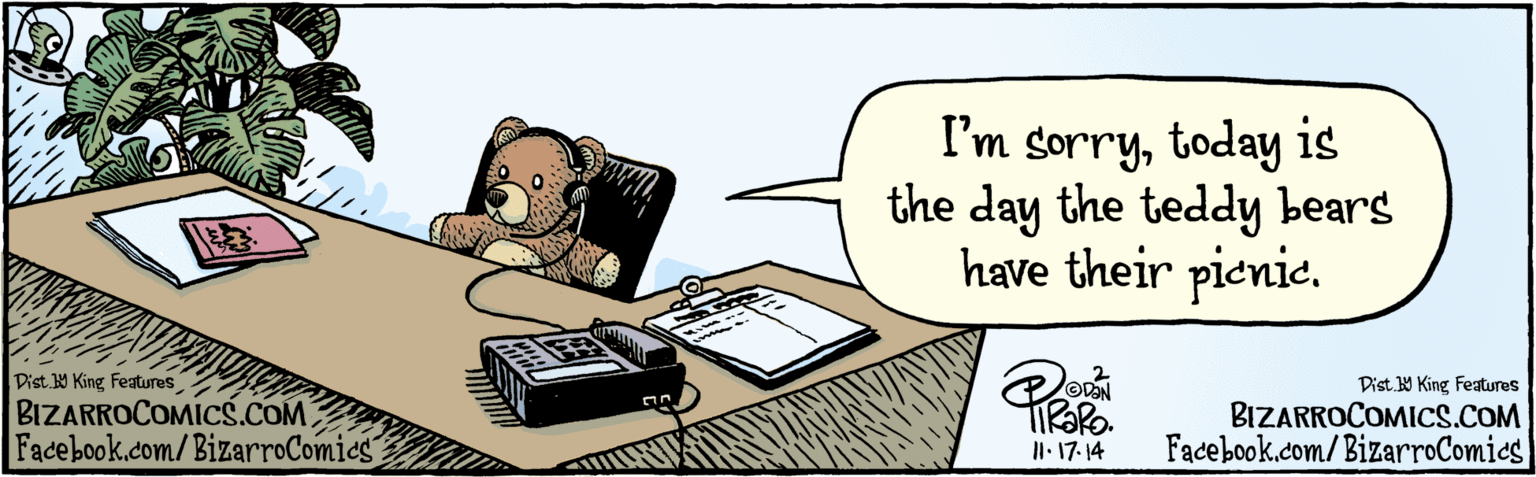 Tablecloth OCR: BIZARROÇOMICS.COM Facebook.com/BizarroComies Dist Y King Teatyres I'm sorrytoday is the day the teddy bears have their pienic. OVAN l1.17.143 BIZARROÇOMICS.COM Facebook.com/BizarroComies Dist Y King Teatyres I'm sorrytoday is the day the teddy bears have their pienic. OVAN l1.17.143