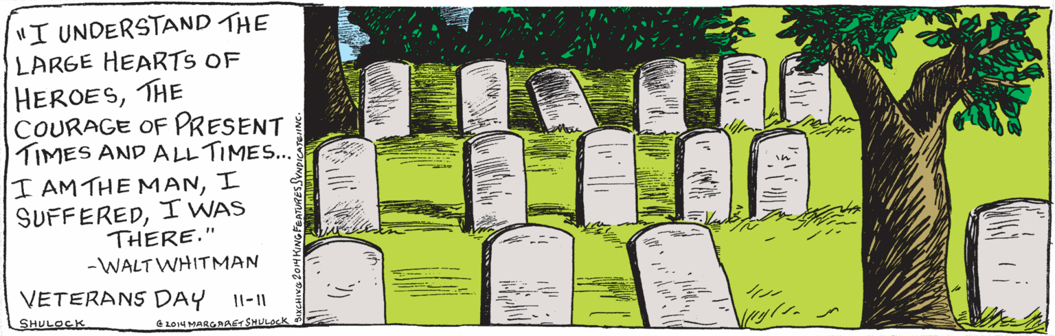 Cylinder OCR: SHULOCK IXCHIXe2014 XING FEATURESSYNOICATEINe.@2D14MARGARET SHULOCK I UNDERSTAND THE LARGE HEARTS OF HEROESTHE COURAGE OF PRESENT TIMES ANDALL TIMES... I AM THE MANI WAS THERE." - WALT WHITMAN 11-11 VETERANS DAY SHULOCK IXCHIXe2014 XING FEATURESSYNOICATEINe.@2D14MARGARET SHULOCK I UNDERSTAND THE LARGE HEARTS OF HEROESTHE COURAGE OF PRESENT TIMES ANDALL TIMES... I AM THE MANI SUFFEREDI WAS THERE." - WALT WHITMAN 11-11 VETERANS DAY