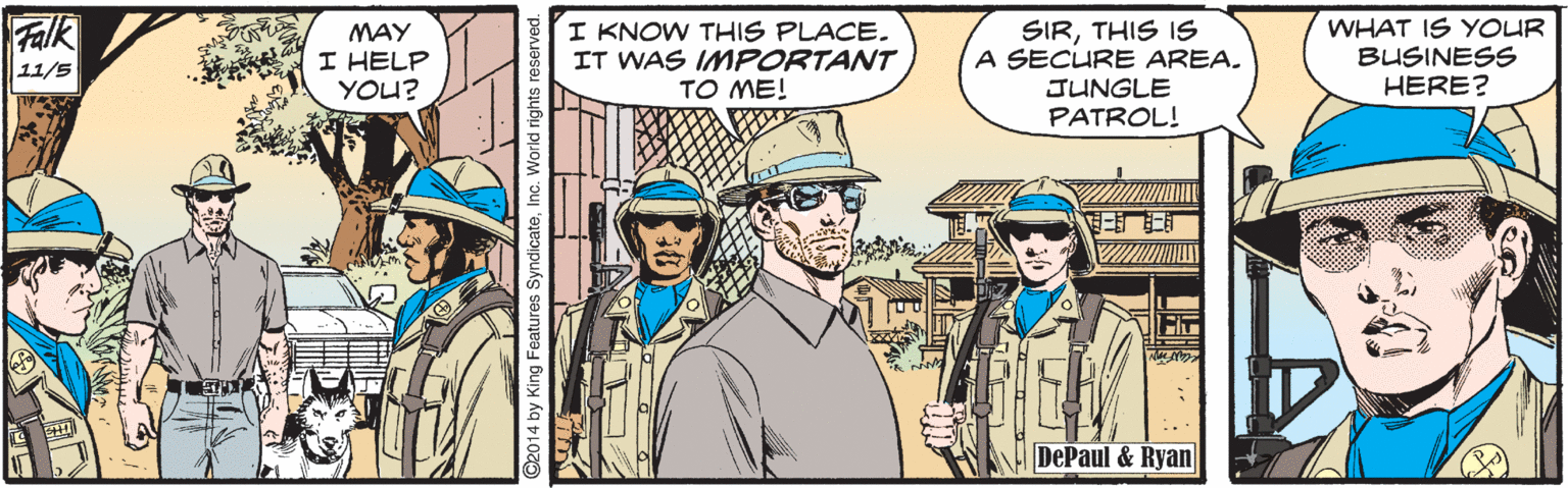 Art OCR: Falk MAY I HELP YOU? I KNOW THIS PLACE. IT WAS IMPORTANT TO ME! SIRTHIS IS A SECURE AREA. WHAT IS YOUR BUSINESS HERE? 11/5 JUNGLE PATROL! DePaul & Ryan Falk MAY I HELP YOU? I KNOW THIS PLACE. IT WAS IMPORTANT TO ME! SIRTHIS IS A SECURE AREA. WHAT IS YOUR BUSINESS HERE? 11/5 JUNGLE PATROL! DePaul & Ryan