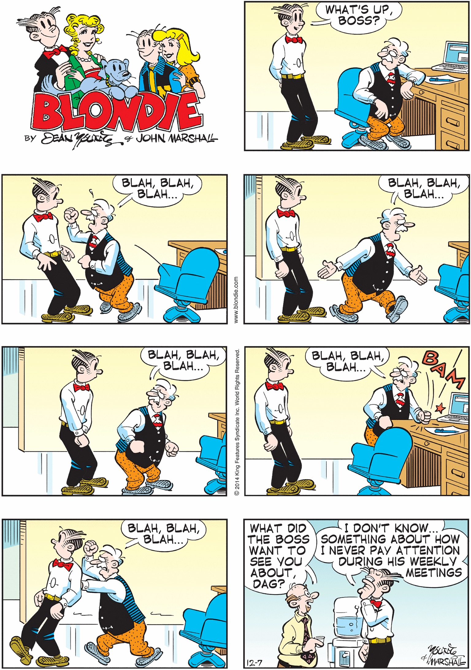 Cartoon OCR: WHAT'S UP BOSS? BLONDIE BY EEAN Y JOHN MARSHAL BLAHBLAH... BLAHBLAH... BLAHBLAH... I DON'T KNOW. WHAT DID THE BOSS SOMETHING ABOUT HOW WANT TO I NEVER PAY ATTENTION SEE YOU ABOUTDAG? BLAHBLAH.. BLAHBLAH... DURING HIS WEEKLY MEETINGS 12-7 WHAT'S UP BOSS? BLONDIE BY EEAN Y JOHN MARSHAL BLAHBLAH... BLAHBLAH... BLAHBLAH... I DON'T KNOW. WHAT DID THE BOSS SOMETHING ABOUT HOW WANT TO I NEVER PAY ATTENTION SEE YOU ABOUTDAG? BLAHBLAH.. BLAHBLAH... DURING HIS WEEKLY MEETINGS 12-7