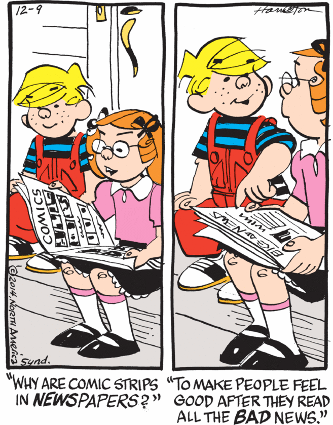 Illustration OCR: 12-9 MENA E Sund. IN NEWSPAPERS?" GOOD AFTER THEY READ ALL THE BAD NEWS." "WHY ARE COMIC STRIPS "TO MAKE PEOPLE FEEL IK@2014NORTH AMeGca 12-9 MENA E Sund. IN NEWSPAPERS?" GOOD AFTER THEY READ ALL THE BAD NEWS." "WHY ARE COMIC STRIPS "TO MAKE PEOPLE FEEL IK@2014NORTH AMeGca