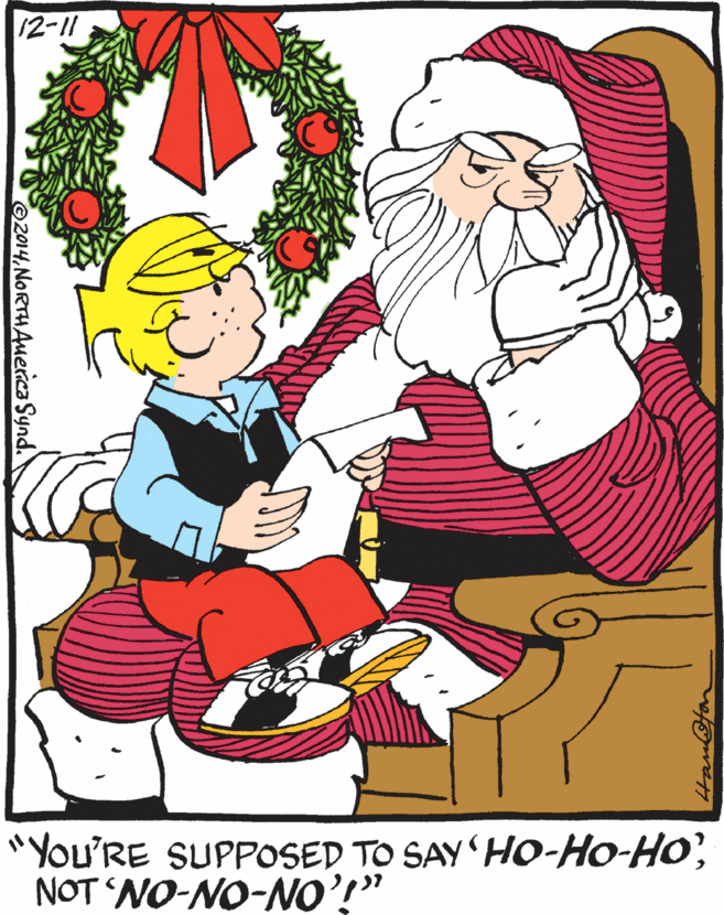 Pleased OCR: 12-11 "You'RE SUPPOSED TO SAY HO-Ho-Ho'NOT 'NO-NO-NO'!" ©2014NORTHAueica Synd. 12-11 "You'RE SUPPOSED TO SAY HO-Ho-Ho'NOT 'NO-NO-NO'!" ©2014NORTHAueica Synd.