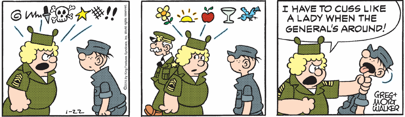 Conversation OCR: I HAVE TO CUSS LIKE A LADY WHEN THE GENERAL'S AROUND! GREG+ MORT WALKER 1-22 I HAVE TO CUSS LIKE A LADY WHEN THE GENERAL'S AROUND! GREG+ MORT WALKER 1-22