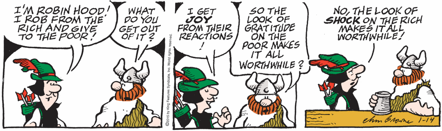 Poster OCR: I'M ROBIN HOOD! I ROB FROM THE RICH AND GIVE TO THE POOR! WHAT DO YOu GET OUT OF IT ? I GET JOY FROM THEIR REACTIONS SO THE LOOK OF GRATITUDE ON THE POOR MAKES IT ALL WORTHWHILE ? NOTHE LOOK OF SHOCK ON THE RICH MAKES IT ALL WORTHWHILE! chm brane 7-14 I'M ROBIN HOOD! I ROB FROM THE RICH AND GIVE TO THE POOR! WHAT DO YOu GET OUT OF IT ? I GET JOY FROM THEIR REACTIONS SO THE LOOK OF GRATITUDE ON THE POOR MAKES IT ALL WORTHWHILE ? NOTHE LOOK OF SHOCK ON THE RICH MAKES IT ALL WORTHWHILE! chm brane 7-14