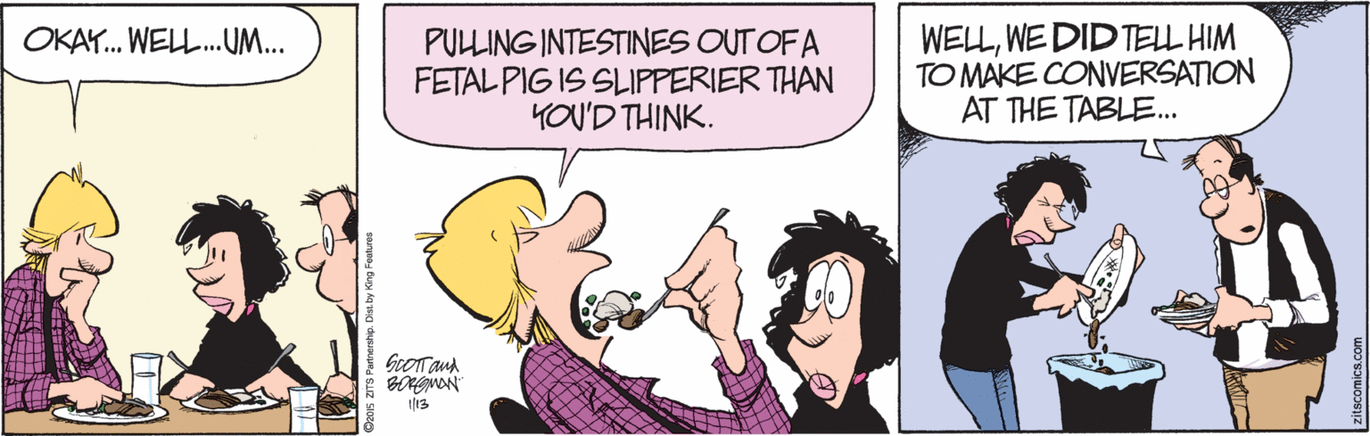 Animation OCR: PULLING INTESTINES OUT OFA FETALPIG IS SLIPPERIER THAN YOU'D THINK. WELLWE DID TELL HIM TO MAKE CONVERSATION AT THE TABLE. OKAY. WELL.UM... PULLING INTESTINES OUT OFA FETALPIG IS SLIPPERIER THAN YOU'D THINK. WELLWE DID TELL HIM TO MAKE CONVERSATION AT THE TABLE. OKAY. WELL.UM...