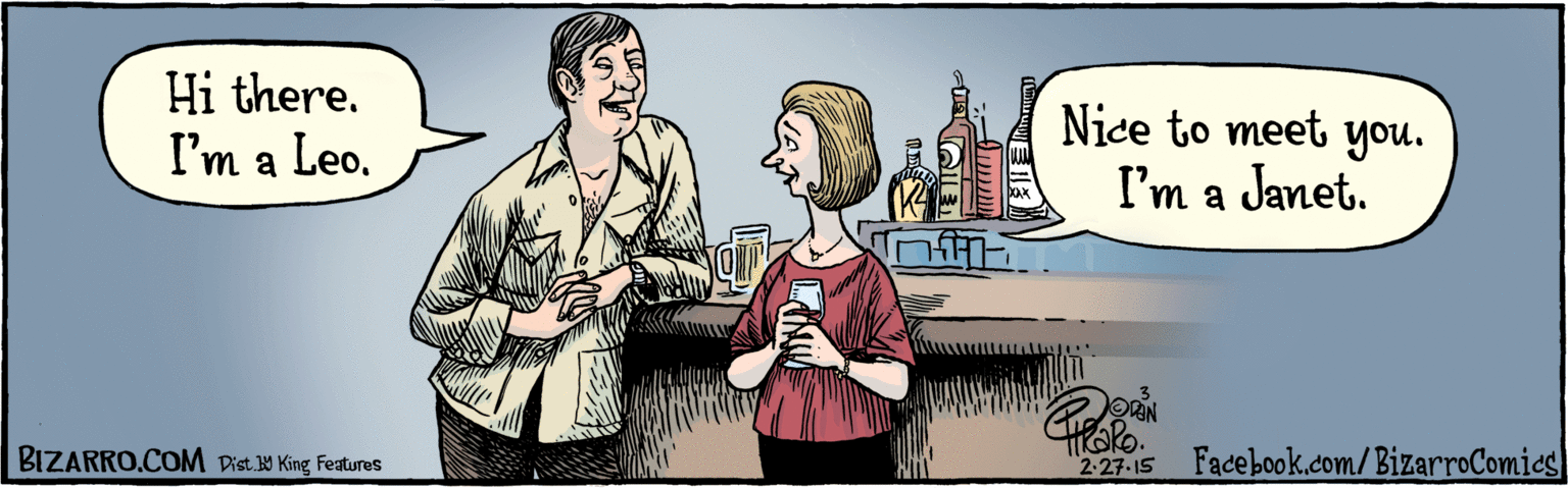Illustration OCR: BIZARRO.COM Facebook.com/ BizarroComies Dist. 9 King Features Hi there. I'm a Leo. Nice to meet you. I'm a Janet. nin 2 27-15 BIZARRO.COM Facebook.com/ BizarroComies Dist. 9 King Features Hi there. I'm a Leo. Nice to meet you. I'm a Janet. nin 2 27-15