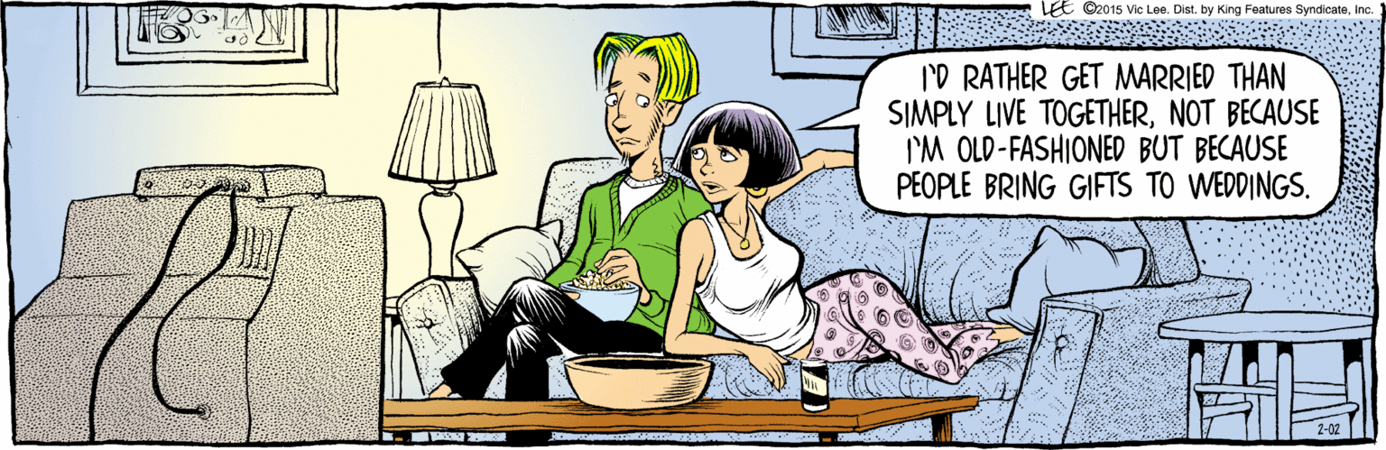 Lamp OCR: LEE ©2015 Vic Lee. Dist. by King Features SyndicateInc. ID RATHER GET MARRIED THAN SIMPLY LIVE TOGETHERNOT BECAUSE I'M OLD-FASHIONED BUT BECAUSE PEOPLE BRING GIFTS TO WEDDINGS. 2-02 LEE ©2015 Vic Lee. Dist. by King Features SyndicateInc. ID RATHER GET MARRIED THAN SIMPLY LIVE TOGETHERNOT BECAUSE I'M OLD-FASHIONED BUT BECAUSE PEOPLE BRING GIFTS TO WEDDINGS. 2-02