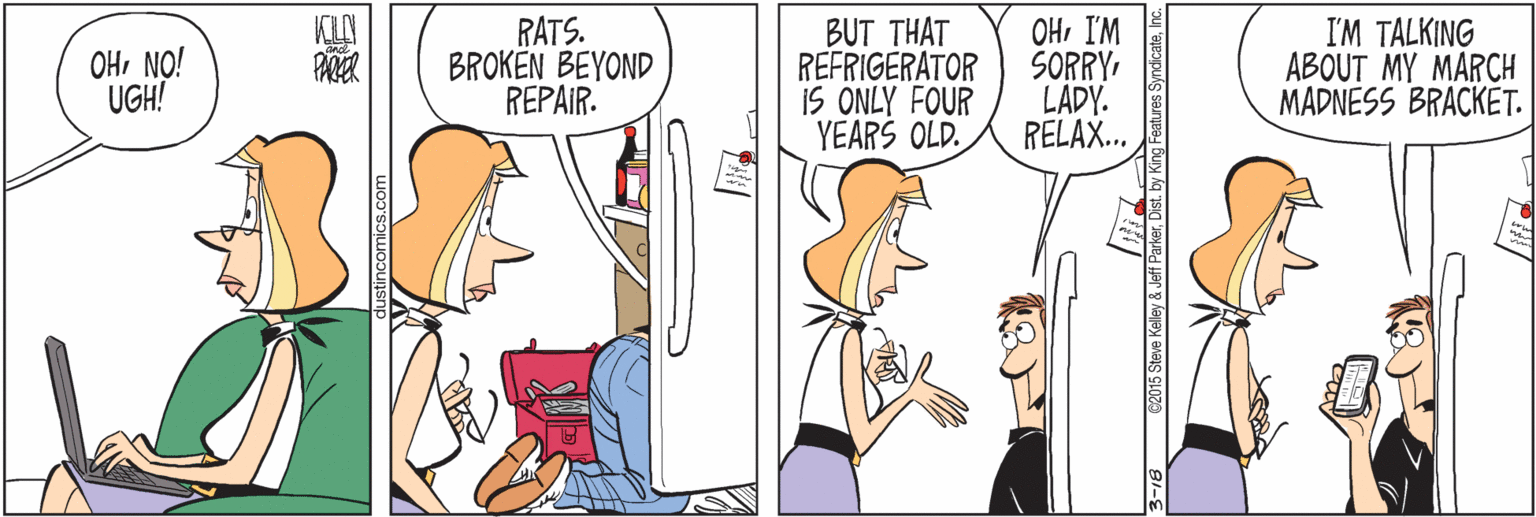 Fiction OCR: KLA RATS. BROKEN BEYOND REPAIR. BUT THAT REFRIGERATOR IS ONLY FOUR YEARS OLD. OHI'M SORRYLADY. RELAX. I'M TALKING ABOUT MY MARCH MADNESS BRACKET. OHNO! UGH! KLA RATS. BROKEN BEYOND REPAIR. BUT THAT REFRIGERATOR IS ONLY FOUR YEARS OLD. OHI'M SORRYLADY. RELAX. I'M TALKING ABOUT MY MARCH MADNESS BRACKET. OHNO! UGH!