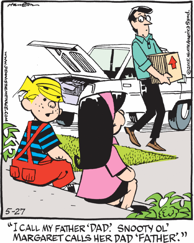 Drawing OCR: 5-27 "I CALL MY FATHER 'DAD? SNOOTY OL MARGARET CALLS HER DAD 'FATHER'." @2015NOKTHAMerica Synd. www.PENNISTHEMENACE.COM 5-27 "I CALL MY FATHER 'DAD? SNOOTY OL MARGARET CALLS HER DAD 'FATHER'." @2015NOKTHAMerica Synd. www.PENNISTHEMENACE.COM