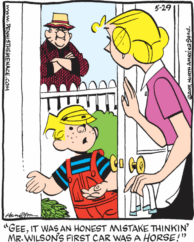 Happy OCR: 5-29 Ham@ton "GEEIT WAS AN HONEST MISTAKE THINKIN' MR.WILSONS FIRST CAR WAS A HORSE!" @2015NORTH AMerieaSynd. www.DENNISTHEMENACE.COM 5-29 Ham@ton "GEEIT WAS AN HONEST MISTAKE THINKIN' MR.WILSONS FIRST CAR WAS A HORSE!" @2015NORTH AMerieaSynd. www.DENNISTHEMENACE.COM
