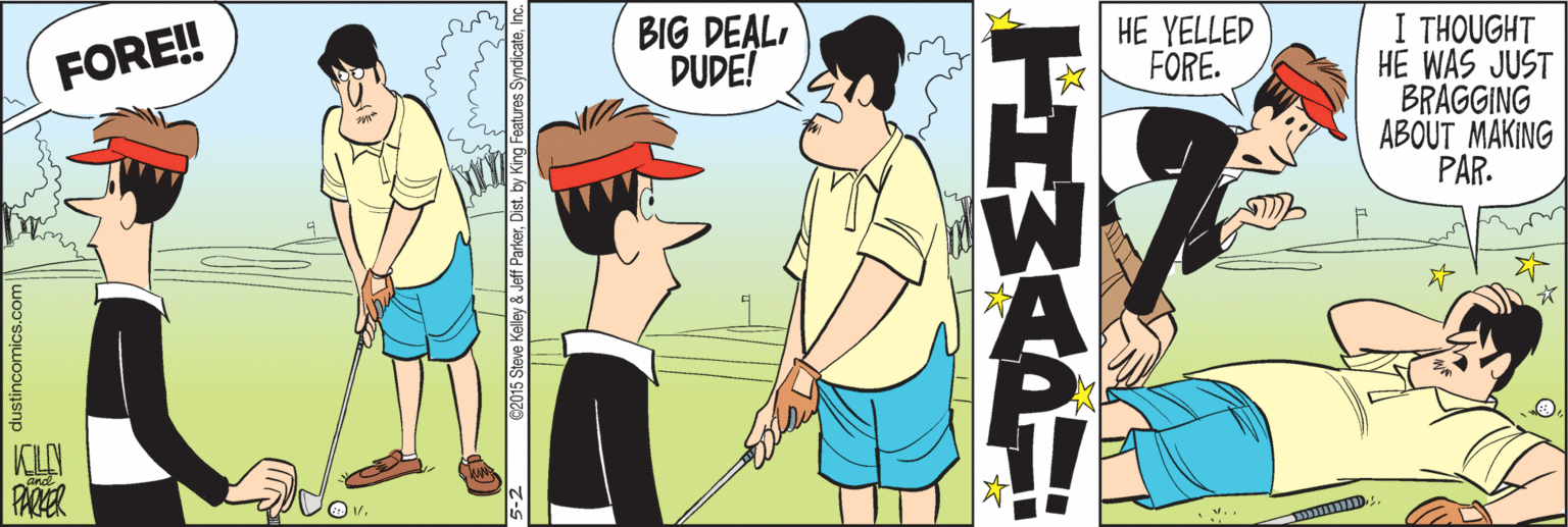 Thumb OCR: BIG DEALDUDE! HE YELLED FORE. I THOUGHT HE WAS JUST BRAGGING ABOUT MAKING PAR. FORE! ? KLN PAER V.. 62015 Steve Kelley & Jeff ParkerI atres SyndicateI BIG DEALDUDE! HE YELLED FORE. I THOUGHT HE WAS JUST BRAGGING ABOUT MAKING PAR. FORE! ? KLN PAER V.. 62015 Steve Kelley & Jeff ParkerI atres Syndicate