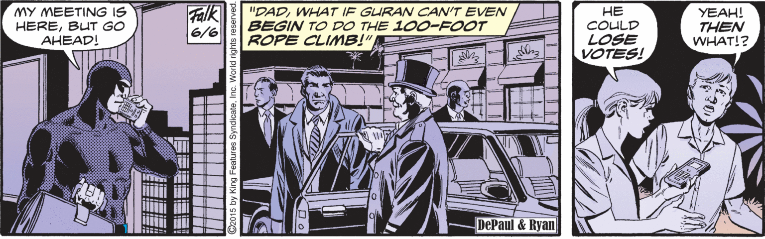 Automotive design OCR: MY MEETING IS HEREBUT GO AHEAD! Falk 6/6 "DADWHAT IF GURAN CAN'T EVEN BEGIN TO DO THE 100-FOOT ROPE CLIMB!" ?? COULD LOSE VOTES! YEAH! THEN WHAT!? DePaul & Ryan ts reserved MY MEETING IS HEREBUT GO AHEAD! Falk 6/6 "DADWHAT IF GURAN CAN'T EVEN BEGIN TO DO THE 100-FOOT ROPE CLIMB!" ?? COULD LOSE VOTES! YEAH! THEN WHAT!? DePaul & Ryan ts reserved