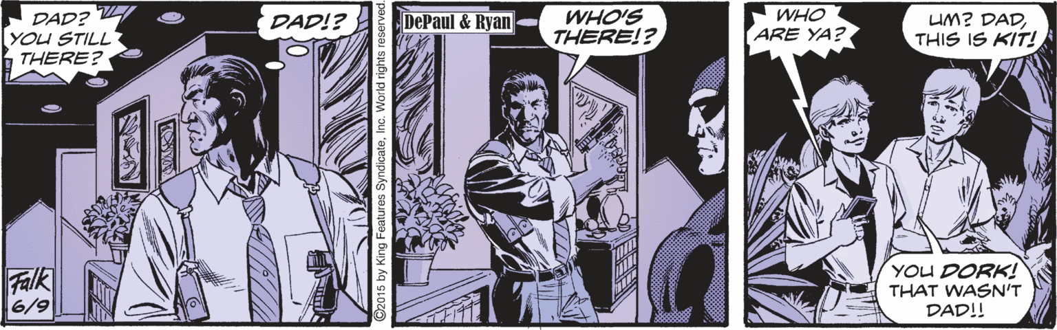 Fiction OCR: WHO'S THERE!? WHO DAD? YOU STILL THERE? DePaul & Ryan UM? DADTHIS IS KIT! DAD!? ARE YA? Falk 6/9 YOU DORK! THAT WASN'T DAD!! WHO'S THERE!? WHO DAD? YOU STILL THERE? DePaul & Ryan UM? DADTHIS IS KIT! DAD!? ARE YA? Falk 6/9 YOU DORK! THAT WASN'T DAD!!