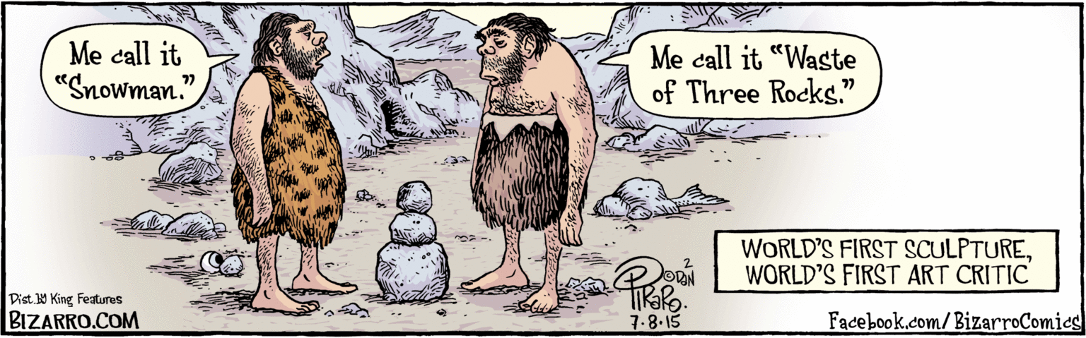 Terrestrial animal OCR: BIZARRO.COM Facebook.com/ BizarroComics Dist. Y King features Me call it "Snowman." Me call it "Waste of Three Rocks." 77 WORLD'S FIRST SCULPTUREWORLD'S FIRST ART CRITIC 7.8.15 BIZARRO.COM Facebook.com/ BizarroComics Dist. Y King features Me call it "Snowman." Me call it "Waste of Three Rocks." 77 WORLD'S FIRST SCULPTUREWORLD'S FIRST ART CRITIC 7.8.15
