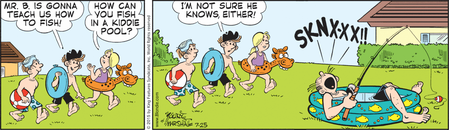 Illustration OCR: MR. B. IS GONNA TEACH US HOW TO FISH! HOW CAN you FISH IN A KIDDIE POOL? I'M NOT SURE HE KNOWSEITHER! ARSHALE 7-25 MR. B. IS GONNA TEACH US HOW TO FISH! HOW CAN you FISH IN A KIDDIE POOL? I'M NOT SURE HE KNOWSEITHER! ARSHALE 7-25