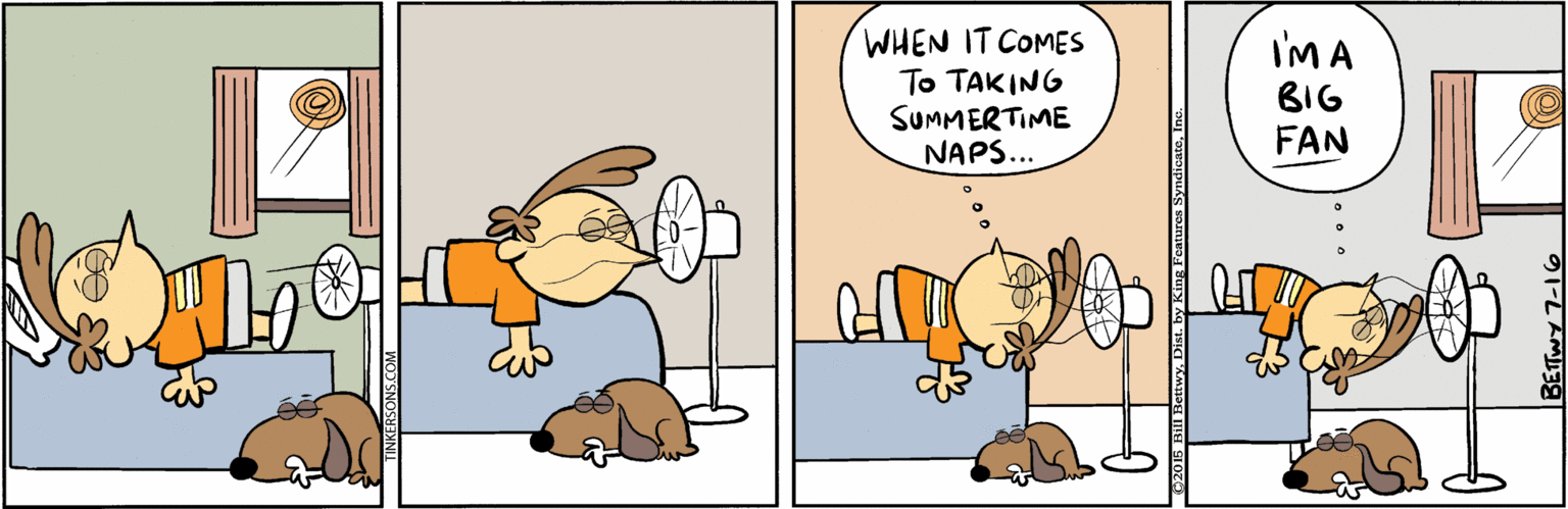 Fiction OCR: WHEN IT COMES To TAKING SUMMERTIME NAPS... I'MA BIG FAN Bill RettwyDist. by King Feature WHEN IT COMES To TAKING SUMMERTIME NAPS... I'MA BIG FAN Bill RettwyDist. by King Feature